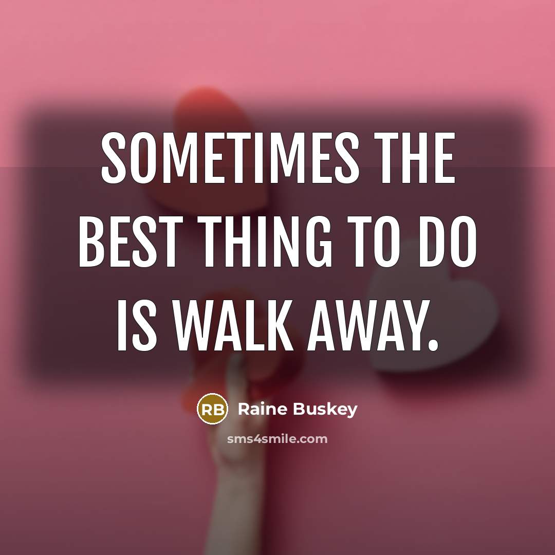 “Sometimes the best thing to do is walk away.…” quote by Raine Buskey