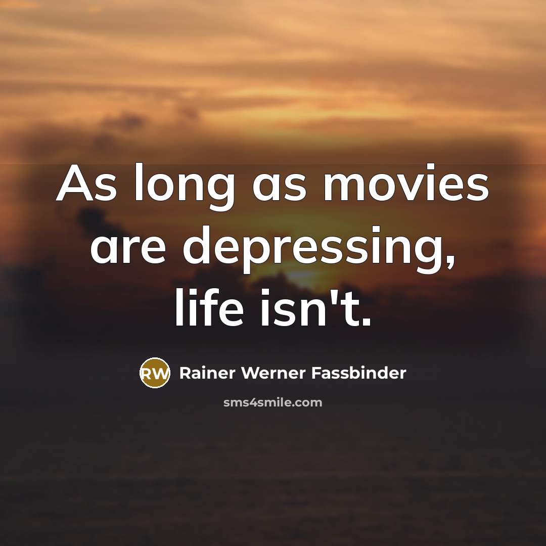 “As long as movies are depressing, life isn't.…” quote by Rainer Werner Fassbinder