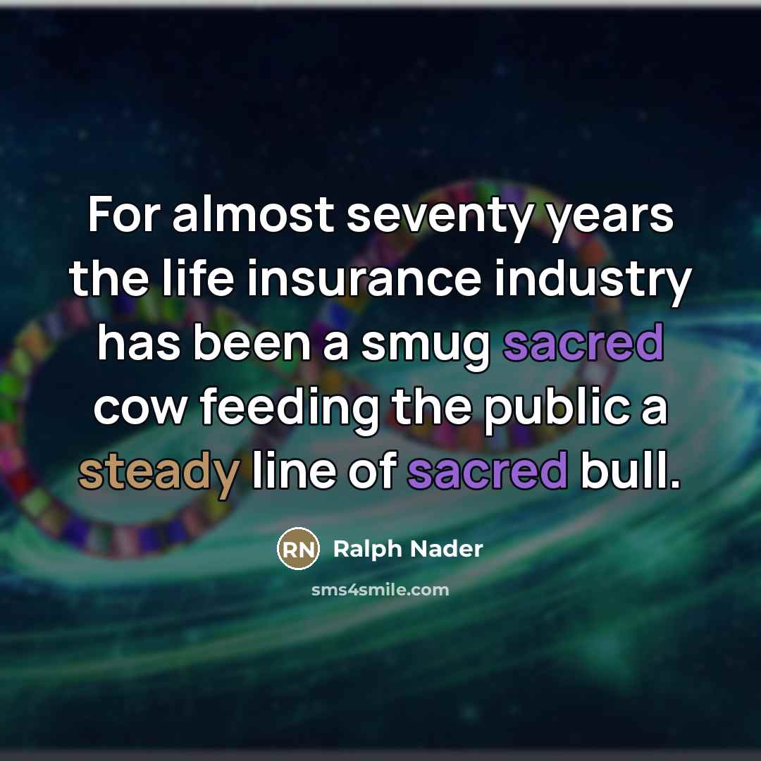 “For almost seventy years the life insurance industry has been…” quote by Ralph Nader