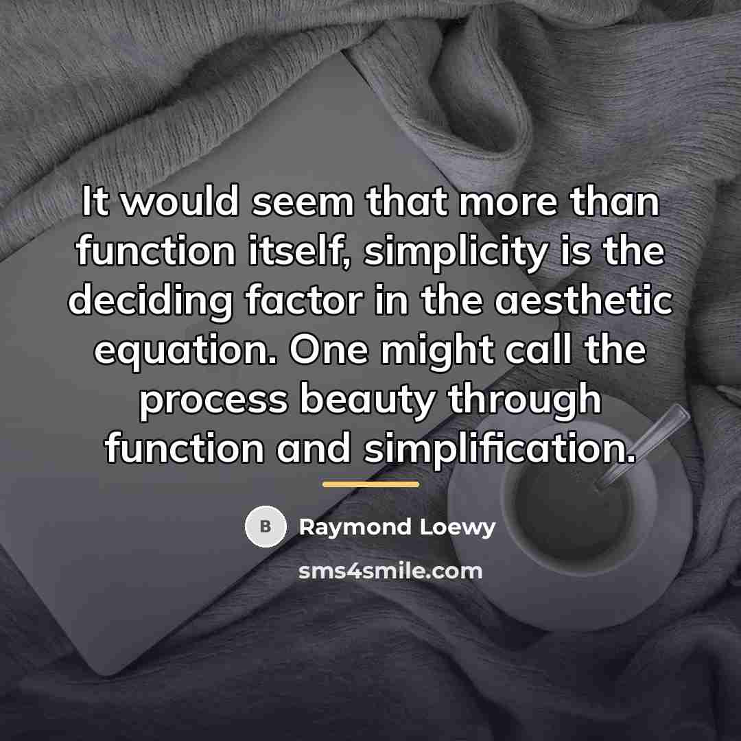 “It would seem that more than function itself, simplicity is…” quote by Raymond Loewy