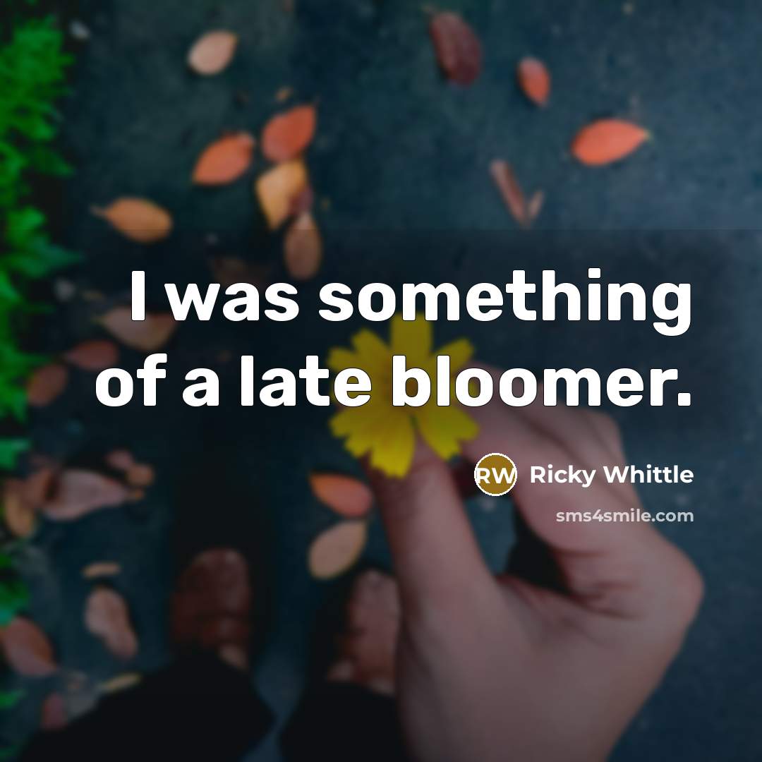 “I was something of a late bloomer.…” quote by Ricky Whittle