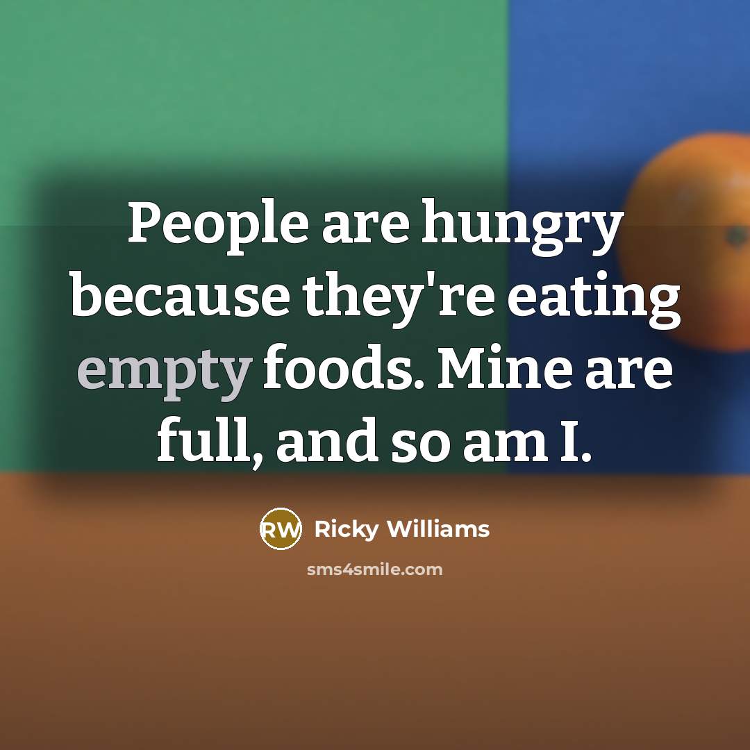 “People are hungry because they're eating empty foods. Mine are…” quote by Ricky Williams