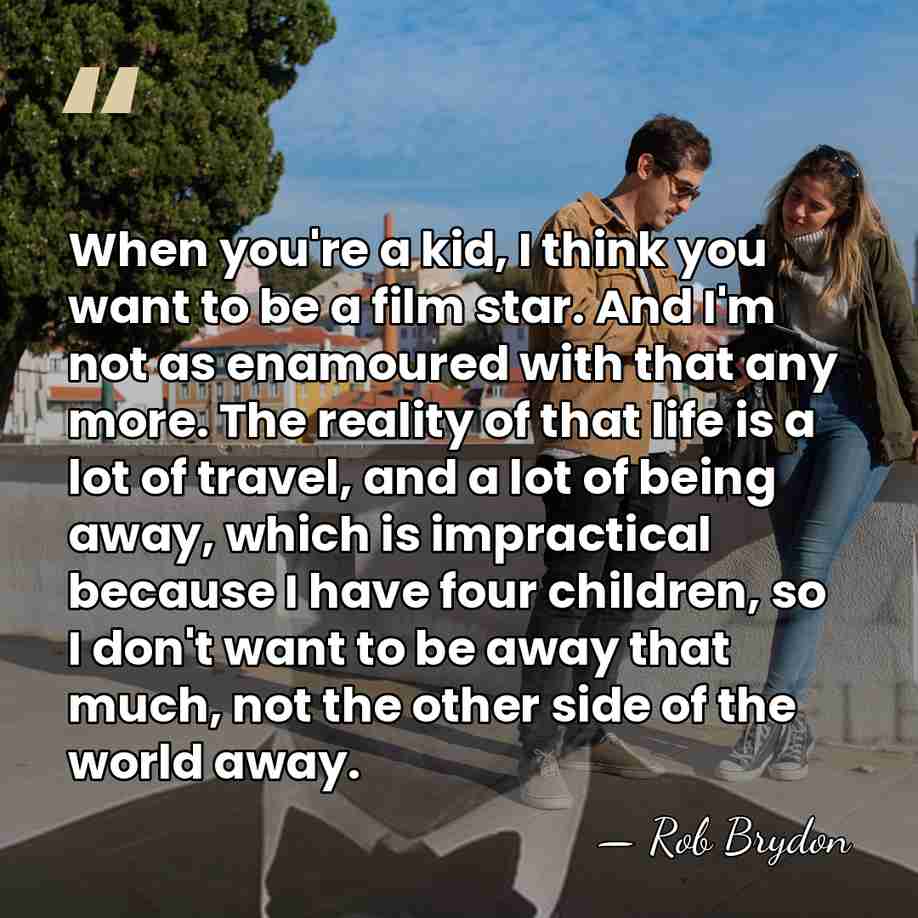 When you're a kid, I think you want to be a film&hellip; - Rob Brydon
