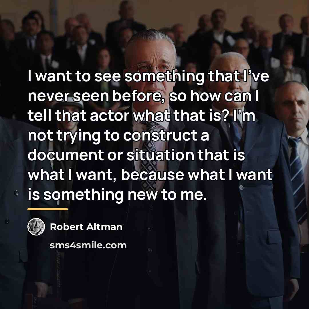 “I want to see something that I've never seen before,…” quote by Robert Altman