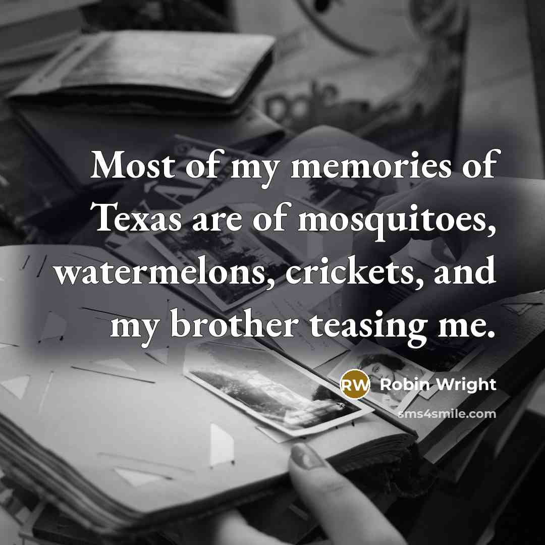 “Most of my memories of Texas are of mosquitoes, watermelons,…” quote by Robin Wright