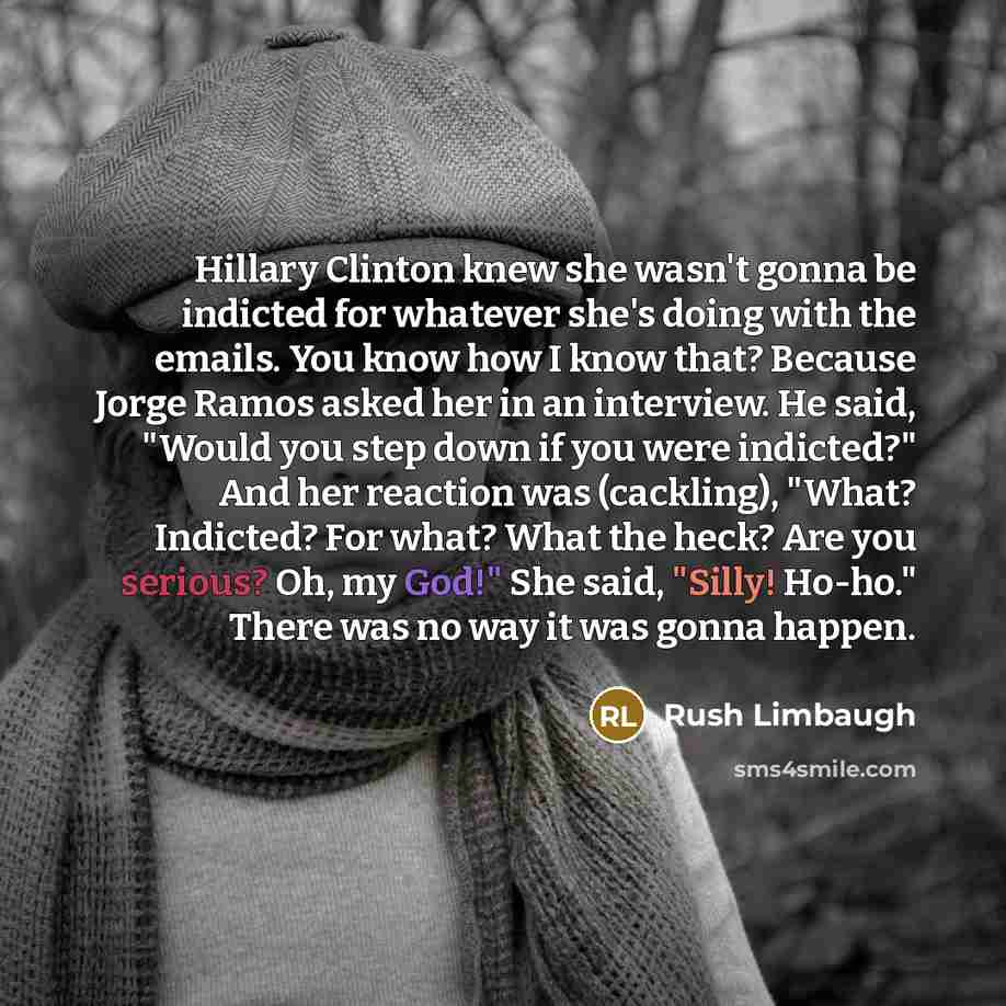 “Hillary Clinton knew she wasn't gonna be indicted for whatever…” quote by Rush Limbaugh