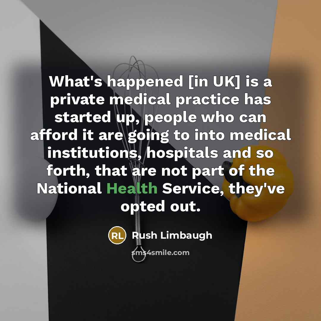 “What's happened [in UK] is a private medical practice has…” quote by Rush Limbaugh