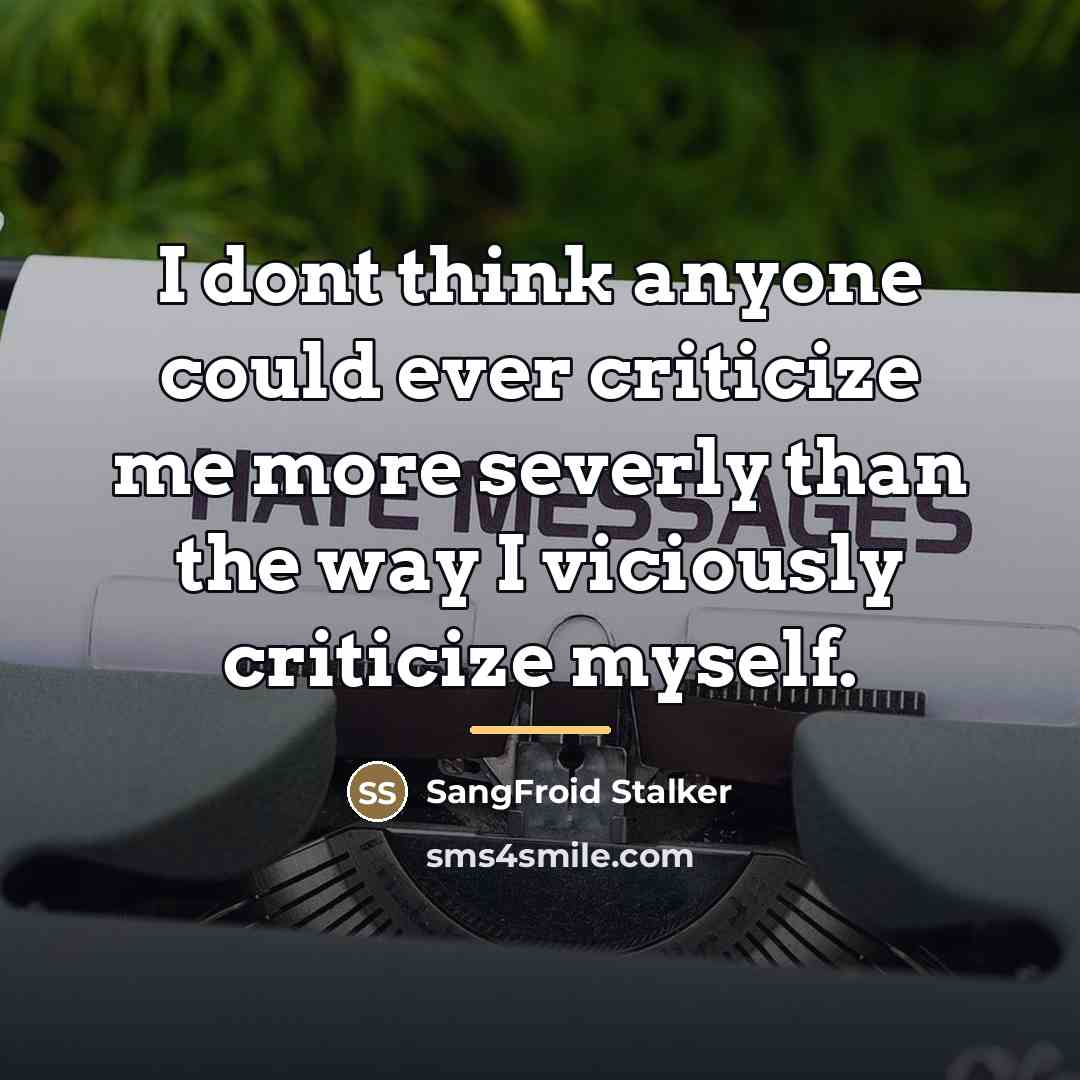 “I dont think anyone could ever criticize me more severly…” quote by SangFroid Stalker