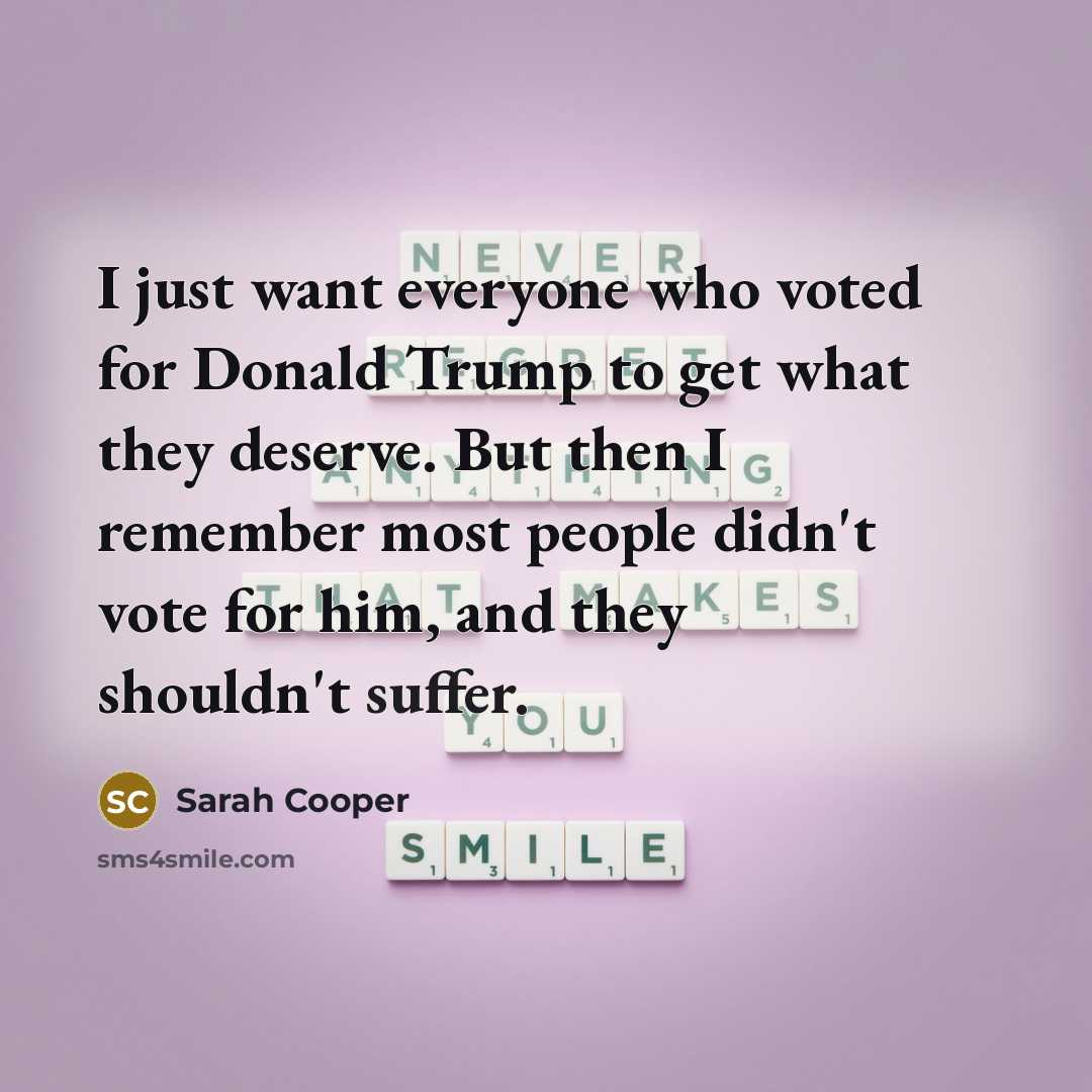 “I just want everyone who voted for Donald Trump to…” quote by Sarah Cooper