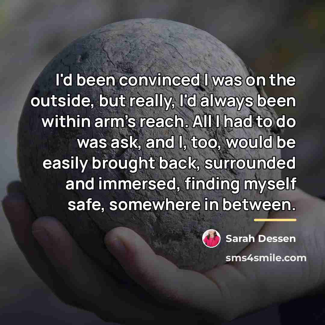 “I'd been convinced I was on the outside, but really,…” quote by Sarah Dessen