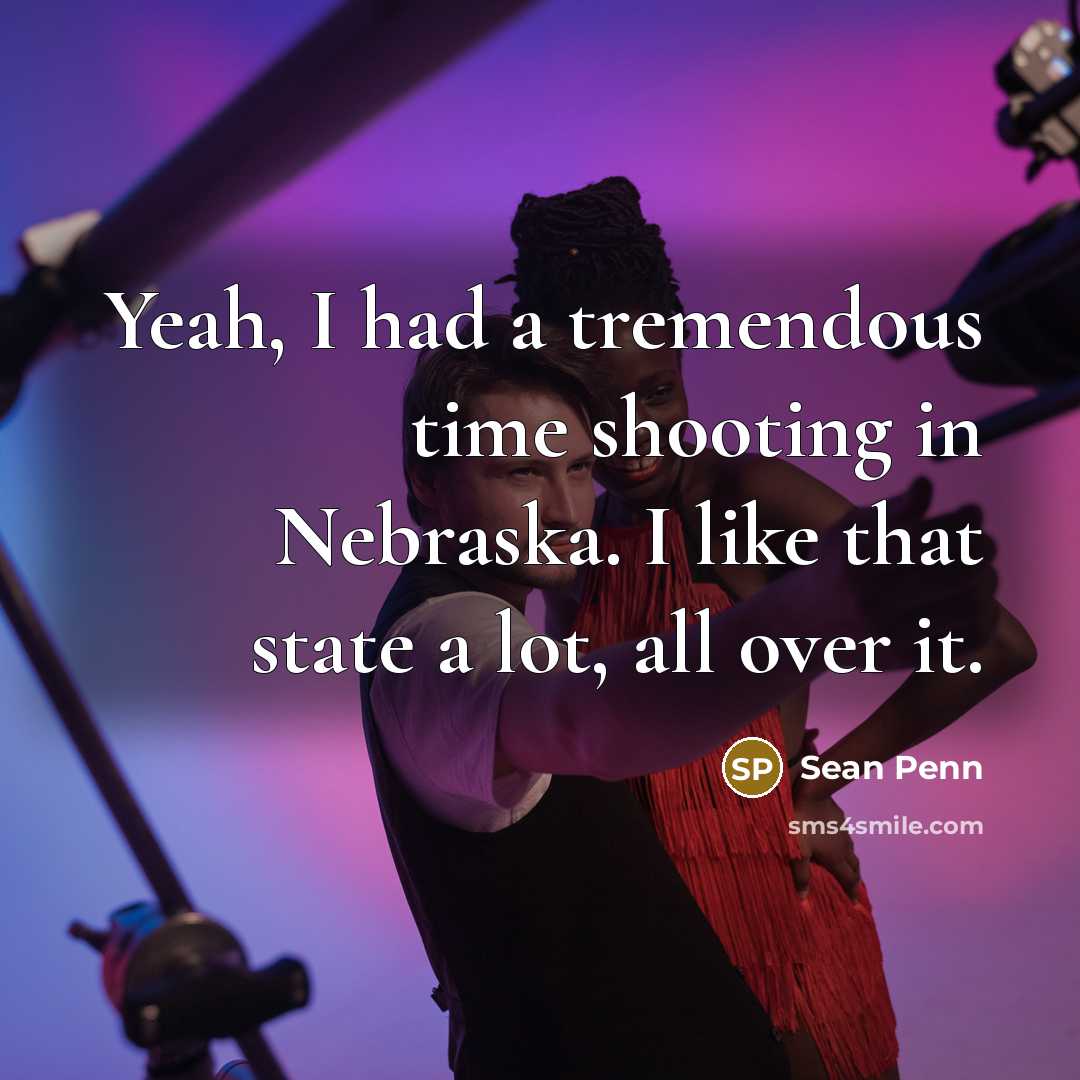 “Yeah, I had a tremendous time shooting in Nebraska. I…” quote by Sean Penn
