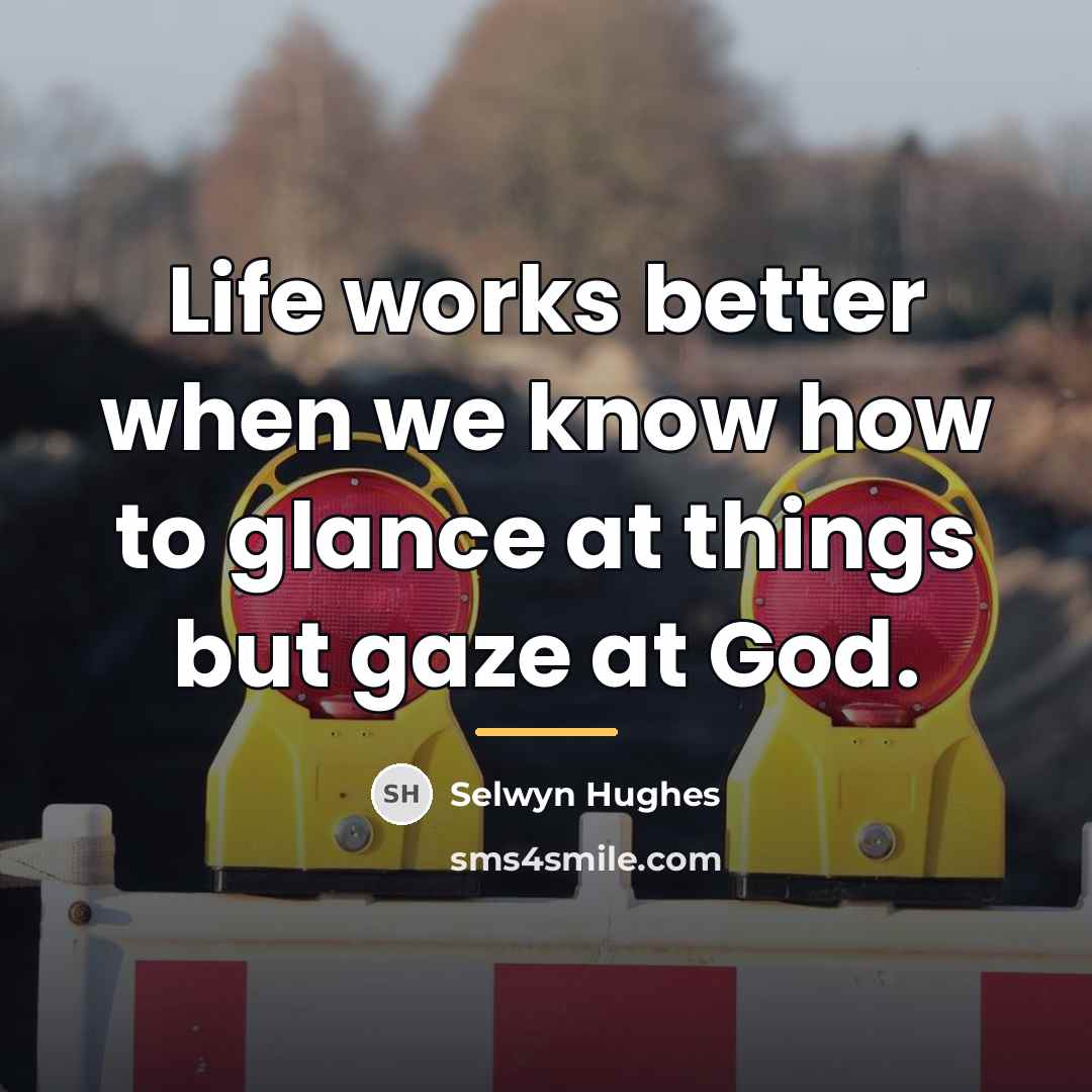“Life works better when we know how to glance at…” quote by Selwyn Hughes