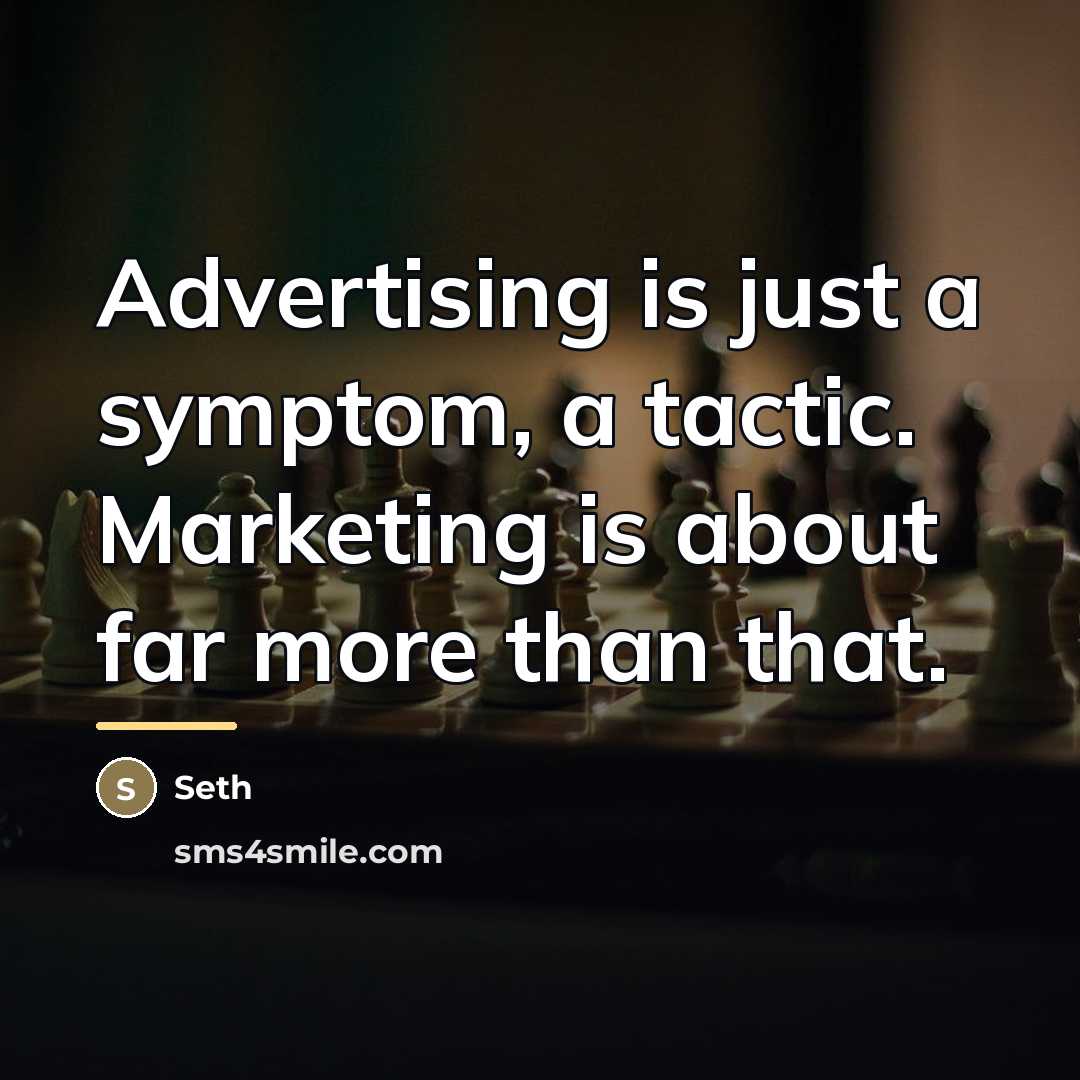 “Advertising is just a symptom, a tactic. Marketing is about…” quote by Seth