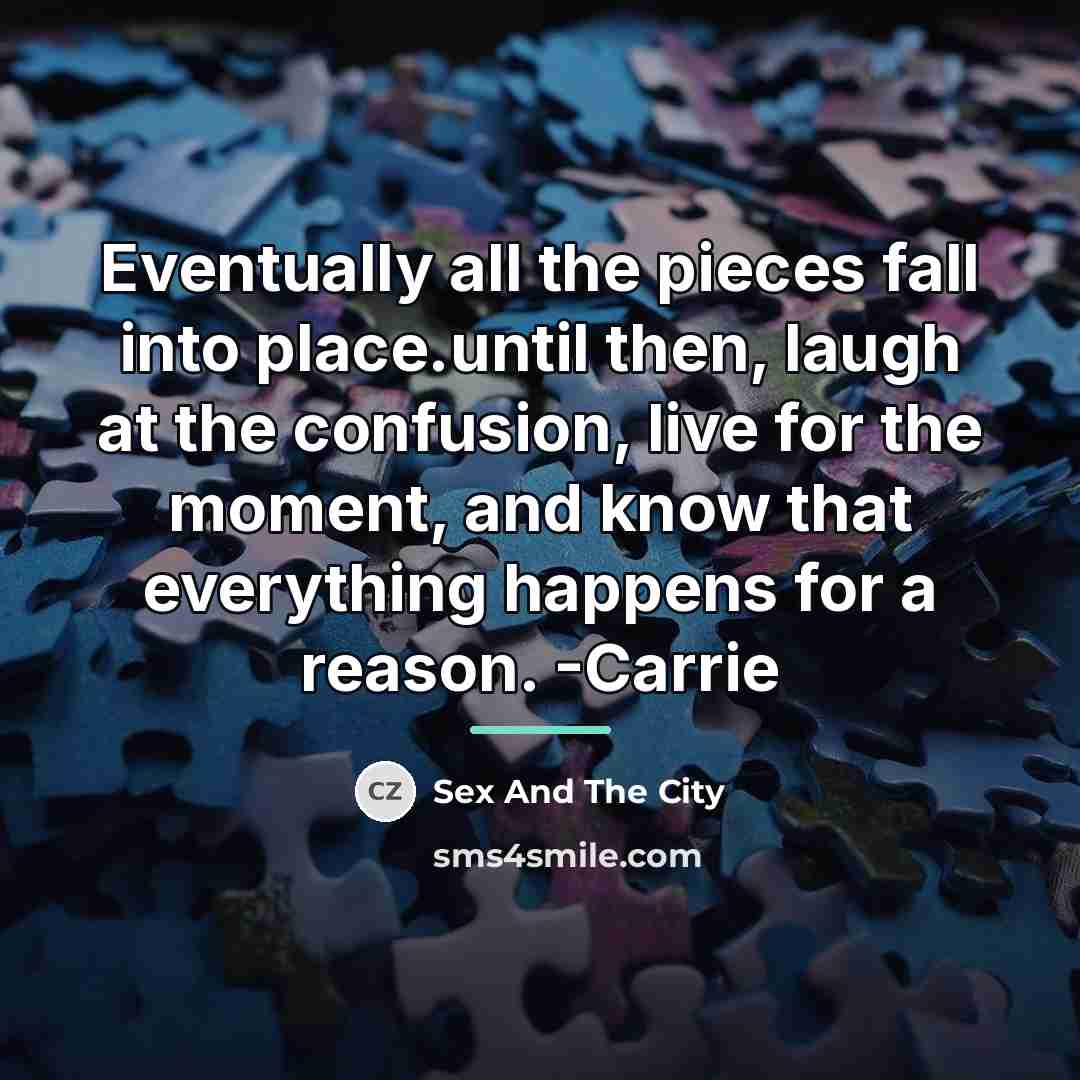 “Eventually all the pieces fall into place.until then, laugh at…” quote by Sex And The City