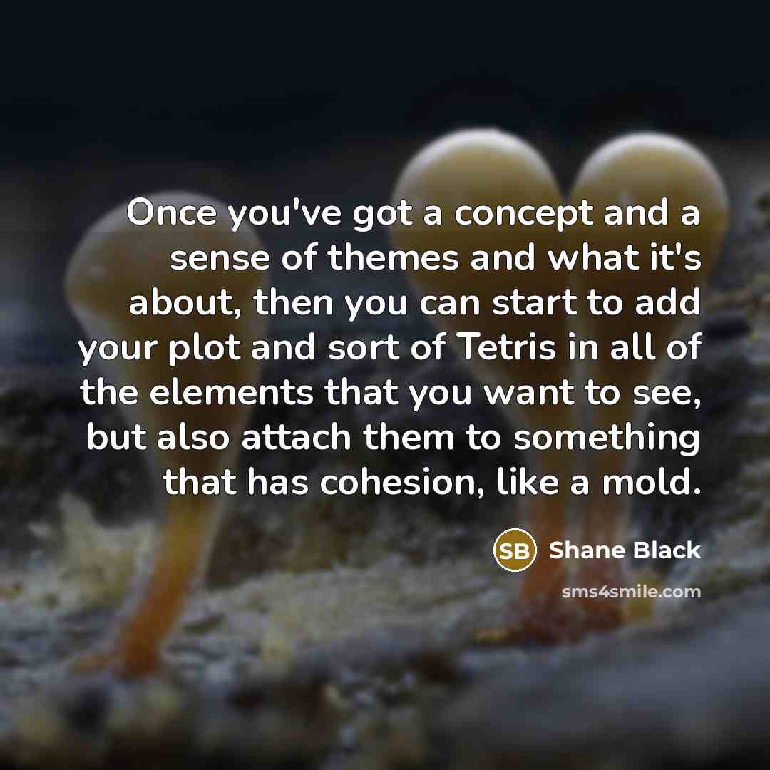 “Once you've got a concept and a sense of themes…” quote by Shane Black