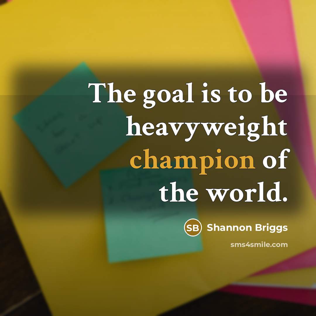“The goal is to be heavyweight champion of the world.…” quote by Shannon Briggs