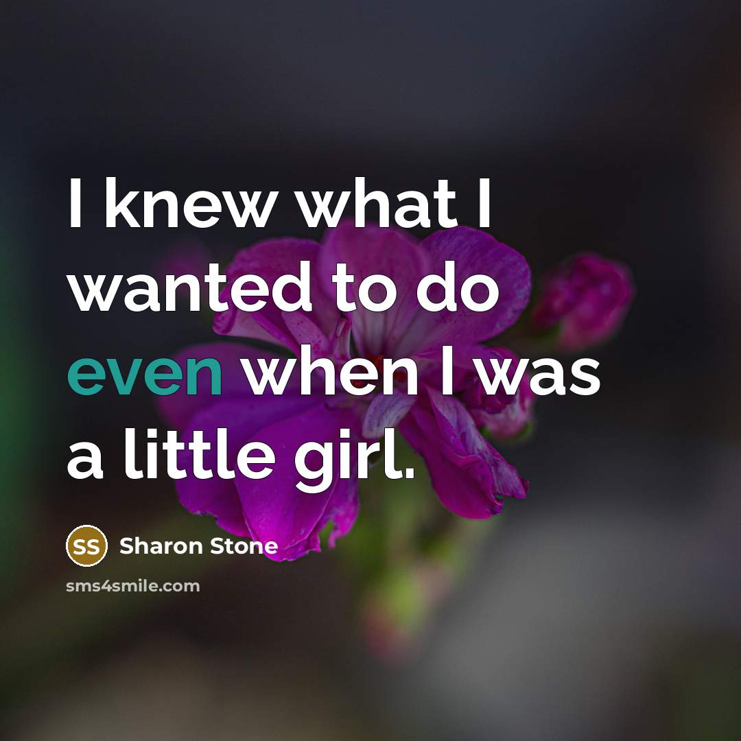 “I knew what I wanted to do even when I…” quote by Sharon Stone