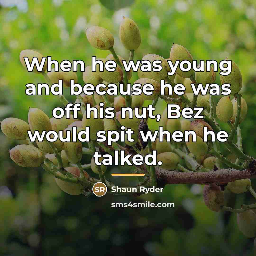 “When he was young and because he was off his…” quote by Shaun Ryder