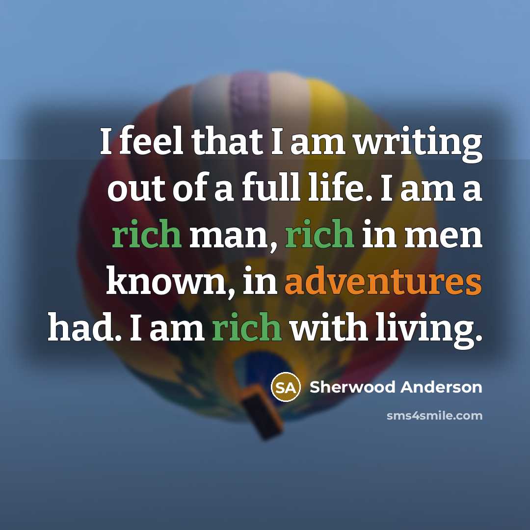 “I feel that I am writing out of a full…” quote by Sherwood Anderson