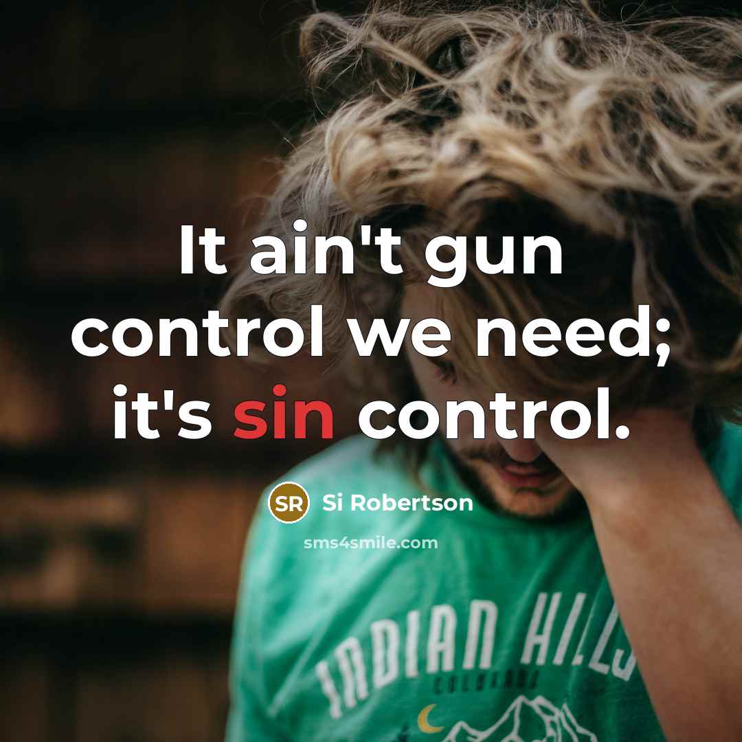 “It ain't gun control we need; it's sin control.…” quote by Si Robertson