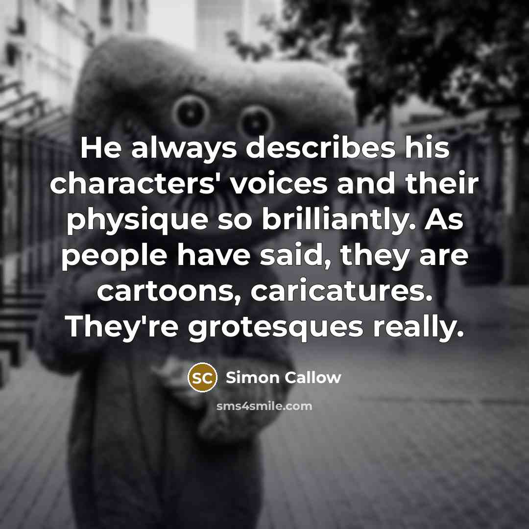 “He always describes his characters' voices and their physique so…” quote by Simon Callow