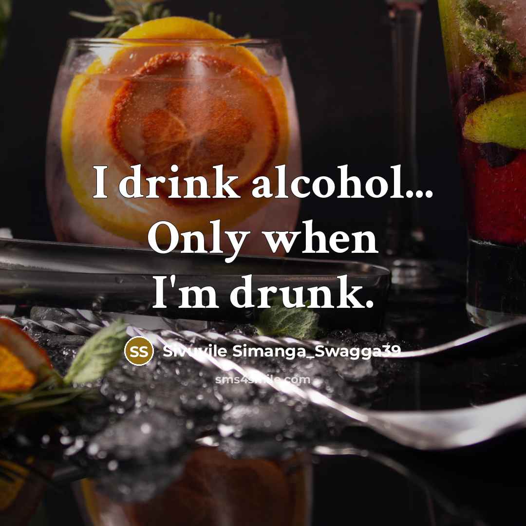 “I drink alcohol... Only when I'm drunk.…” quote by Sivuyile Simanga_Swagga39