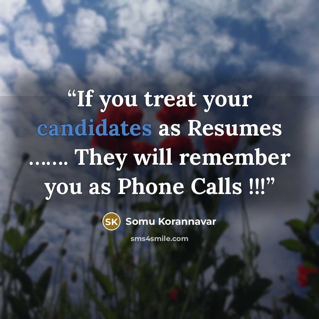 “If you treat your candidates as Resumes ……. They will remember you as Phone Calls !!!” quote by Somu Korannavar