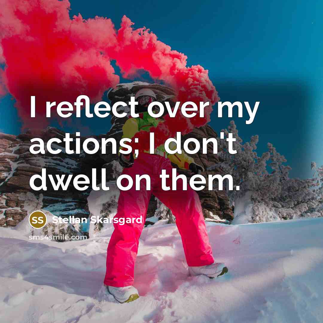 “I reflect over my actions; I don't dwell on them.…” quote by Stellan Skarsgard