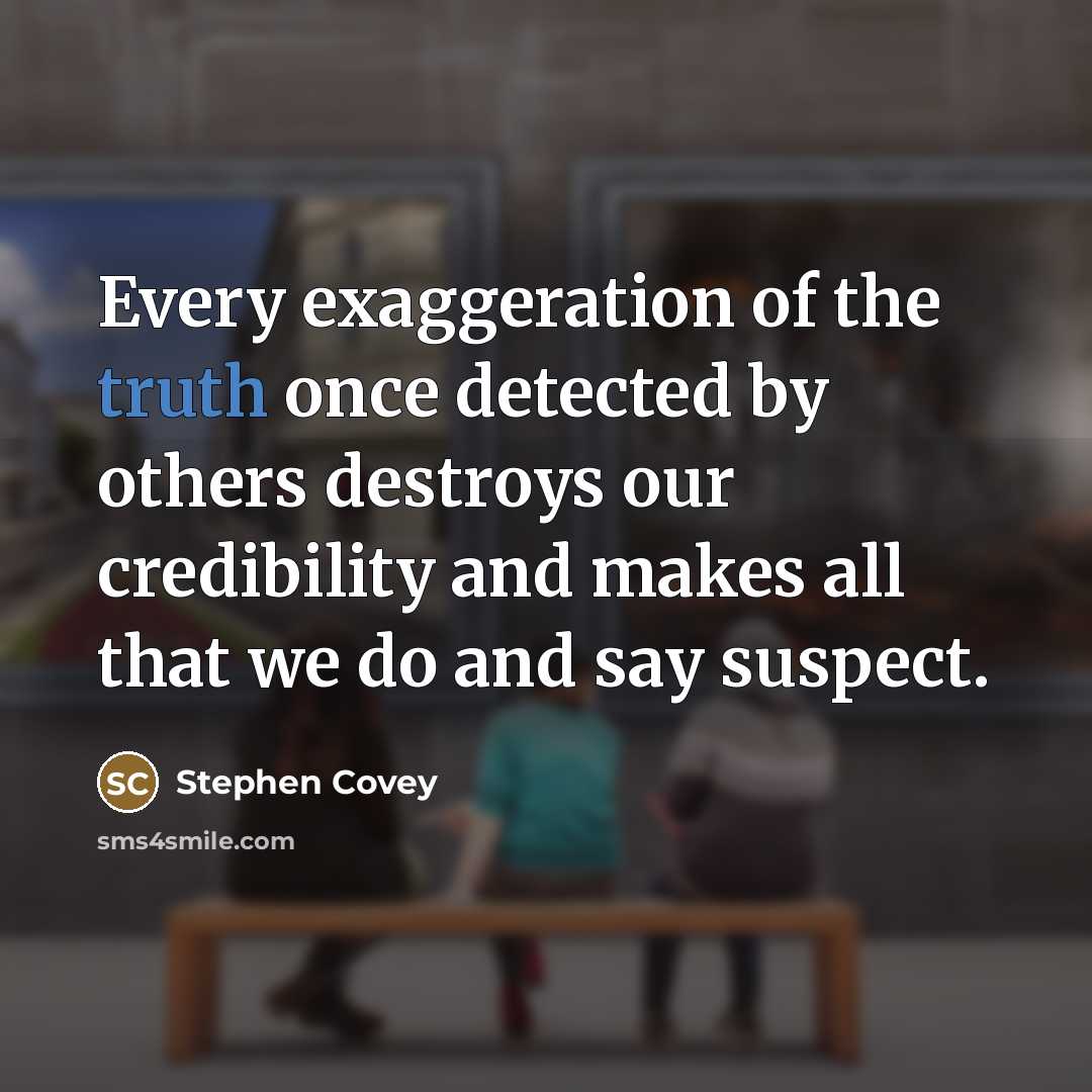 “Every exaggeration of the truth once detected by others destroys…” quote by Stephen Covey