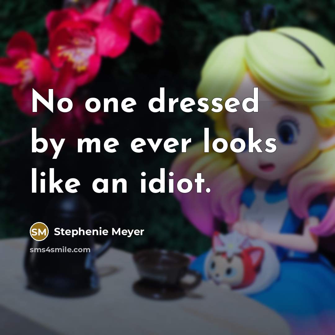 “No one dressed by me ever looks like an idiot.…” quote by Stephenie Meyer