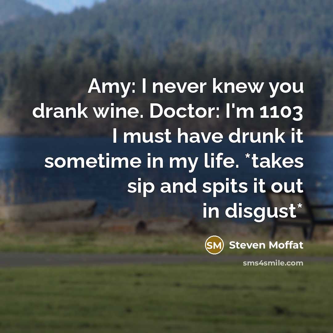 “Amy: I never knew you drank wine. Doctor: I'm 1103…” quote by Steven Moffat