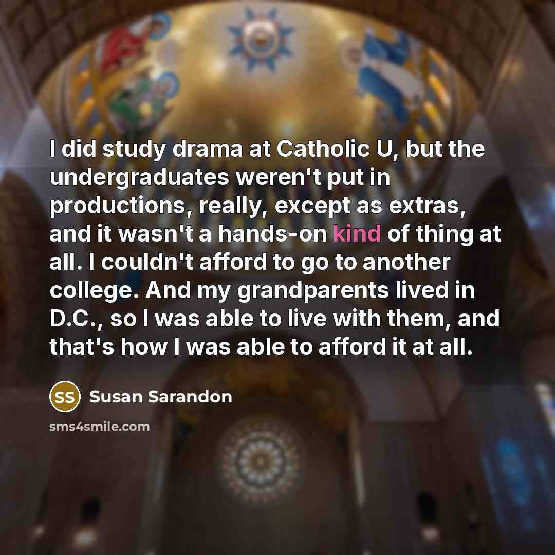 “I did study drama at Catholic U, but the undergraduates…” quote by Susan Sarandon