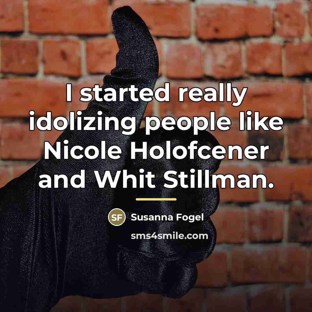 “I started really idolizing people like Nicole Holofcener and Whit…” quote by Susanna Fogel