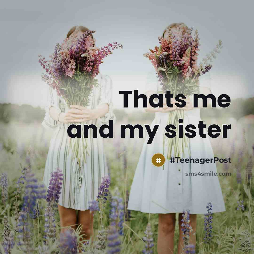“Thats me and my sister…” quote by #TeenagerPost