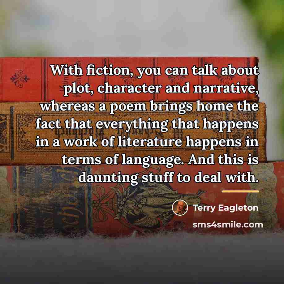 “With fiction, you can talk about plot, character and narrative,…” quote by Terry Eagleton
