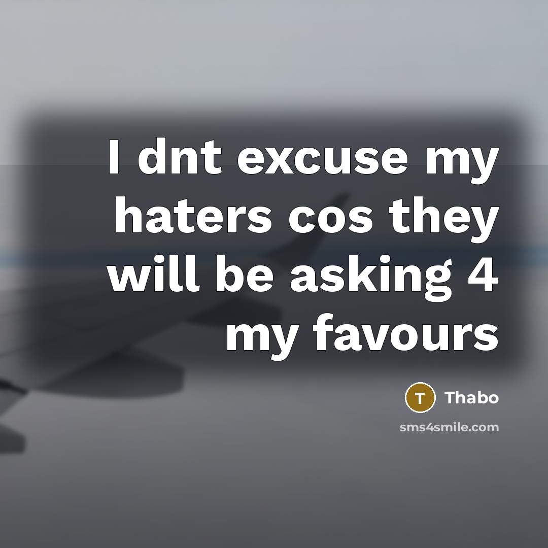 “I dnt excuse my haters cos they will be asking 4 my favours” quote by Thabo
