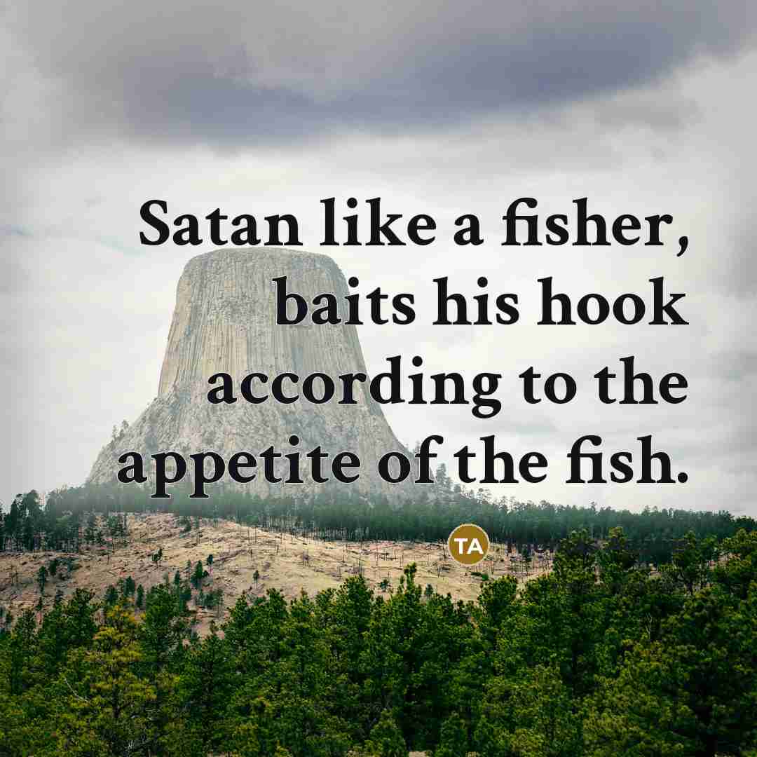 “Satan like a fisher, baits his hook according to the…” quote by Thomas Adams