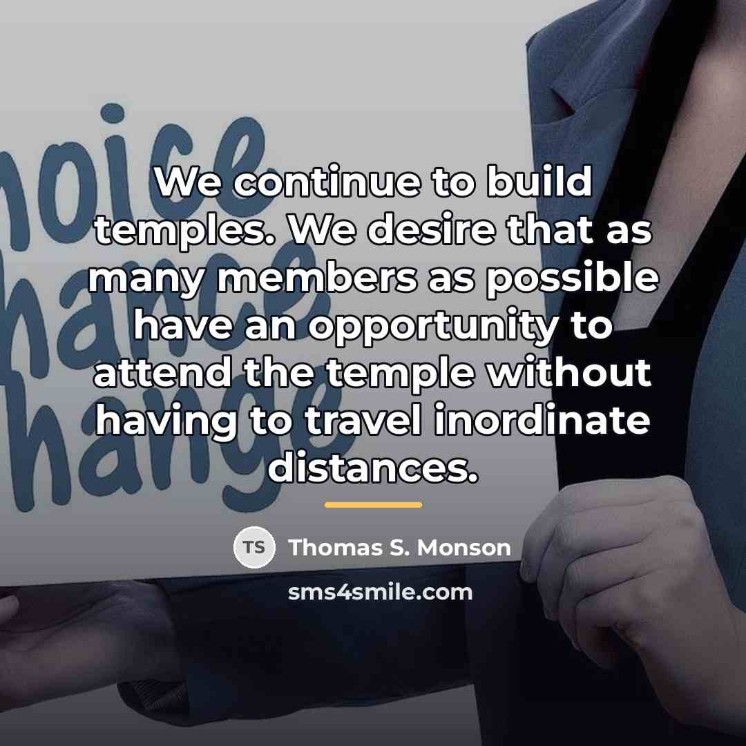 “We continue to build temples. We desire that as many…” quote by Thomas S. Monson
