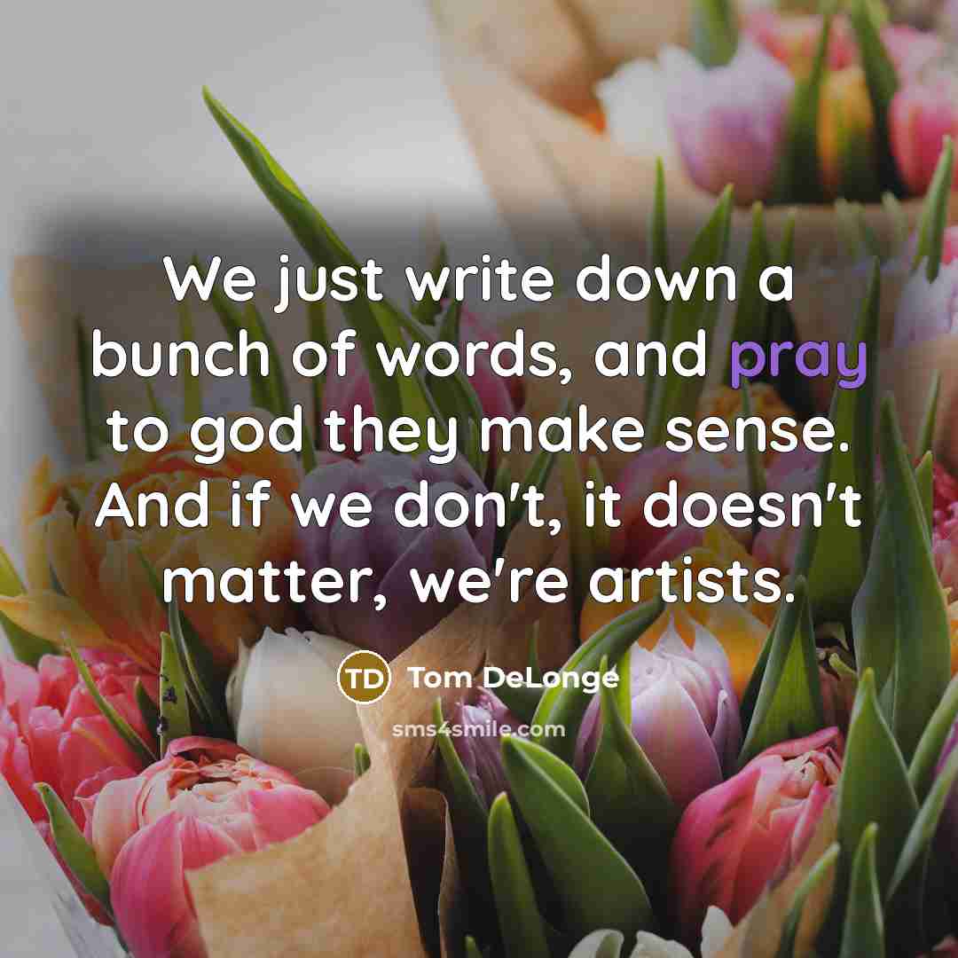 “We just write down a bunch of words, and pray…” quote by Tom DeLonge