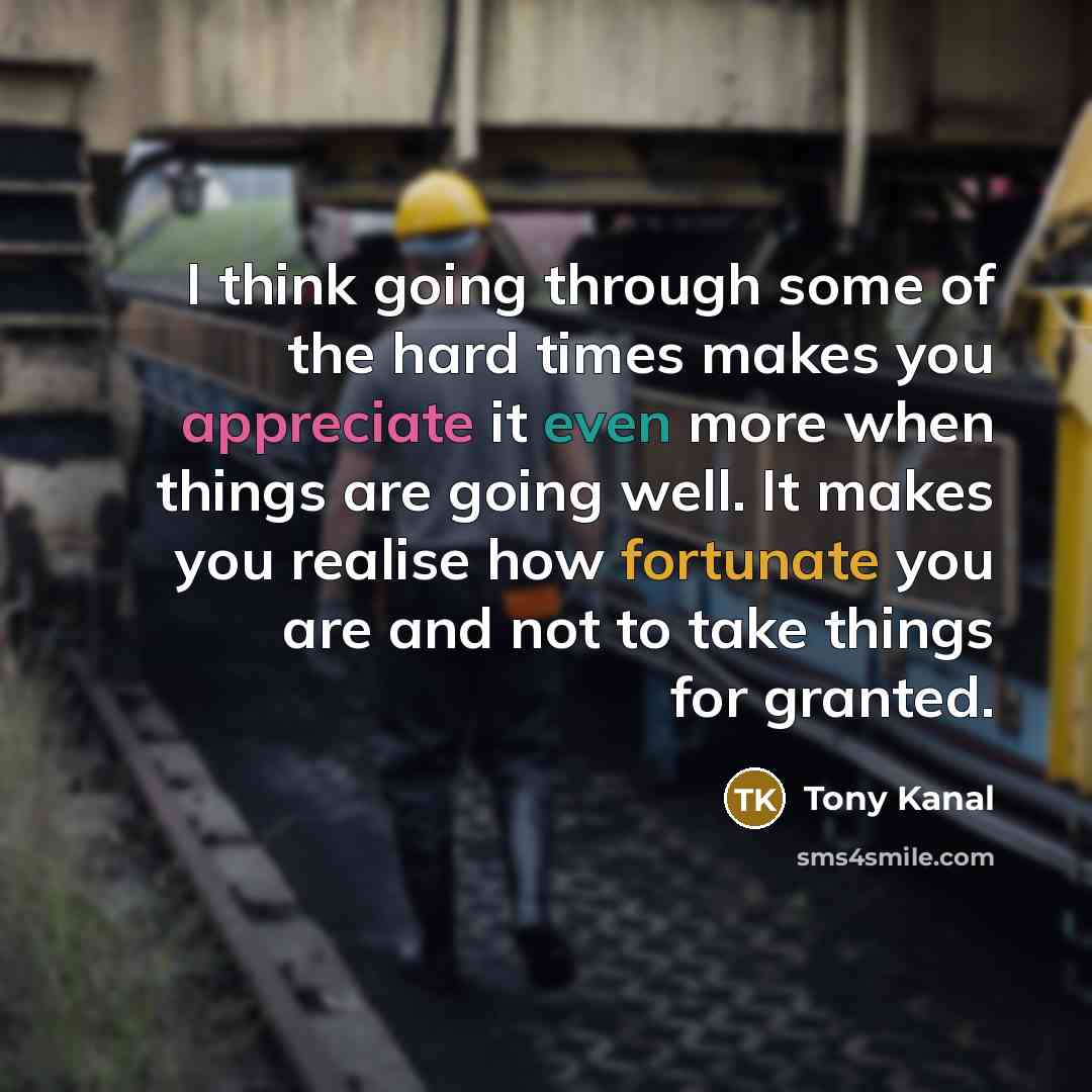 “I think going through some of the hard times makes…” quote by Tony Kanal