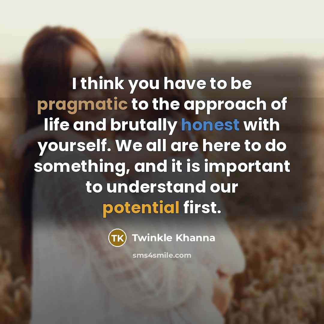 “I think you have to be pragmatic to the approach…” quote by Twinkle Khanna