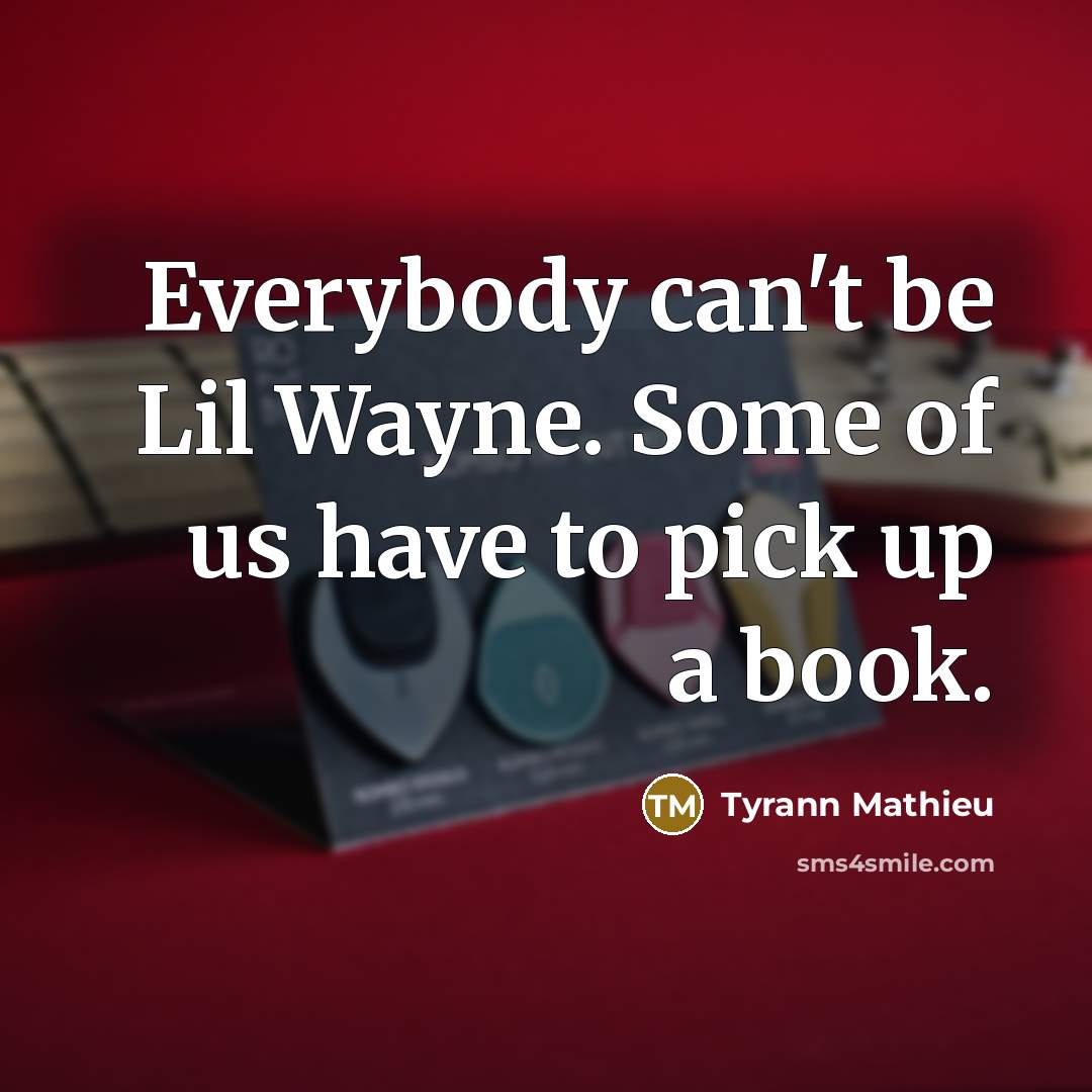 “Everybody can't be Lil Wayne. Some of us have to…” quote by Tyrann Mathieu