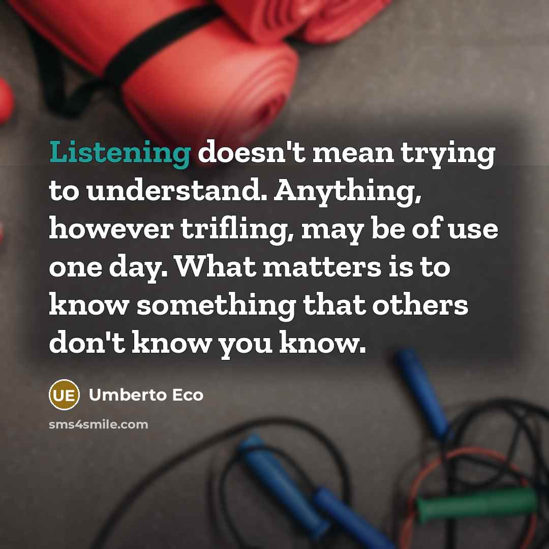 “Listening doesn't mean trying to understand. Anything, however trifling, may…” quote by Umberto Eco