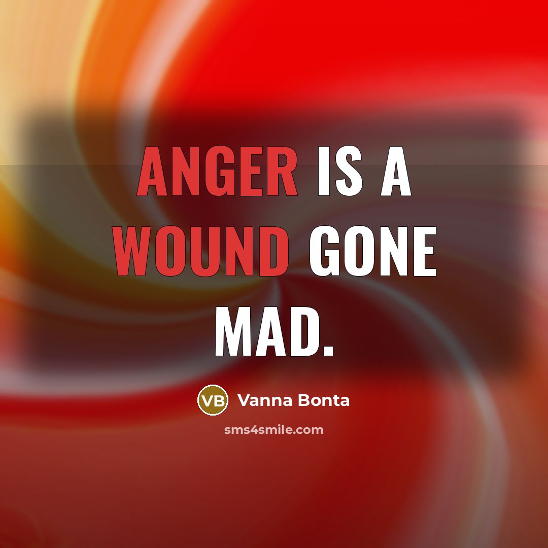 “Anger is a wound gone mad.” quote by Vanna Bonta
