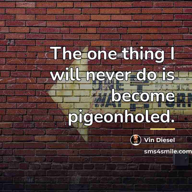 “The one thing I will never do is become pigeonholed.…” quote by Vin Diesel