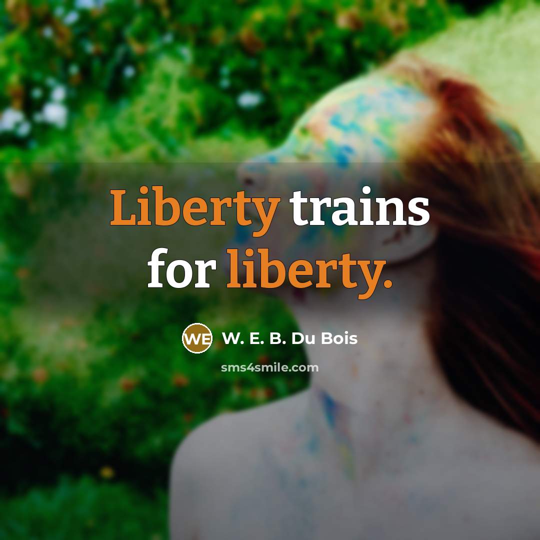 “Liberty trains for liberty.…” quote by W. E. B. Du Bois