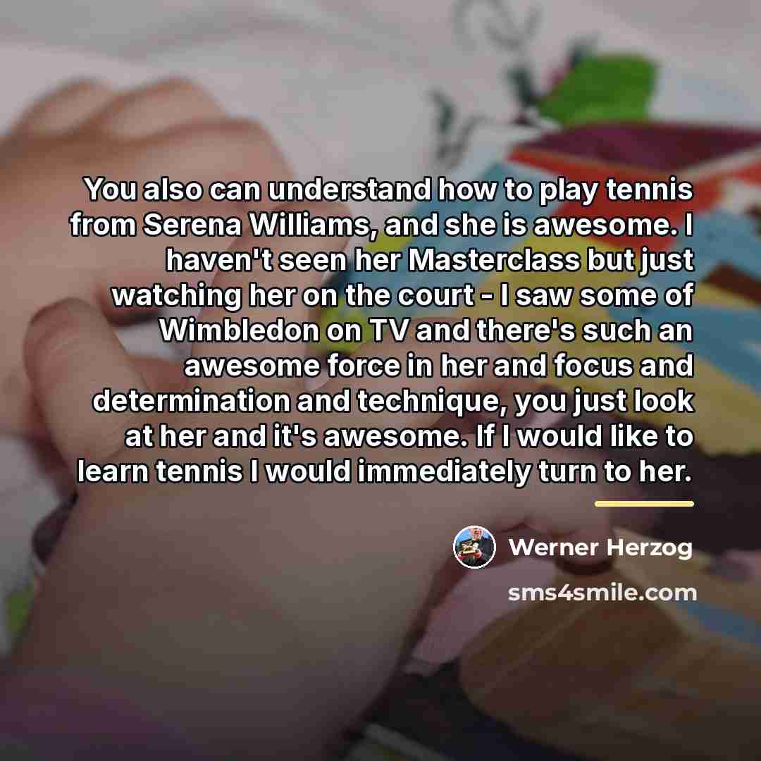 “You also can understand how to play tennis from Serena…” quote by Werner Herzog