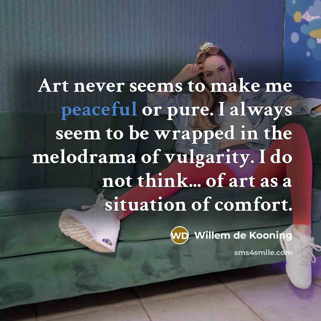 “Art never seems to make me peaceful or pure. I…” quote by Willem de Kooning