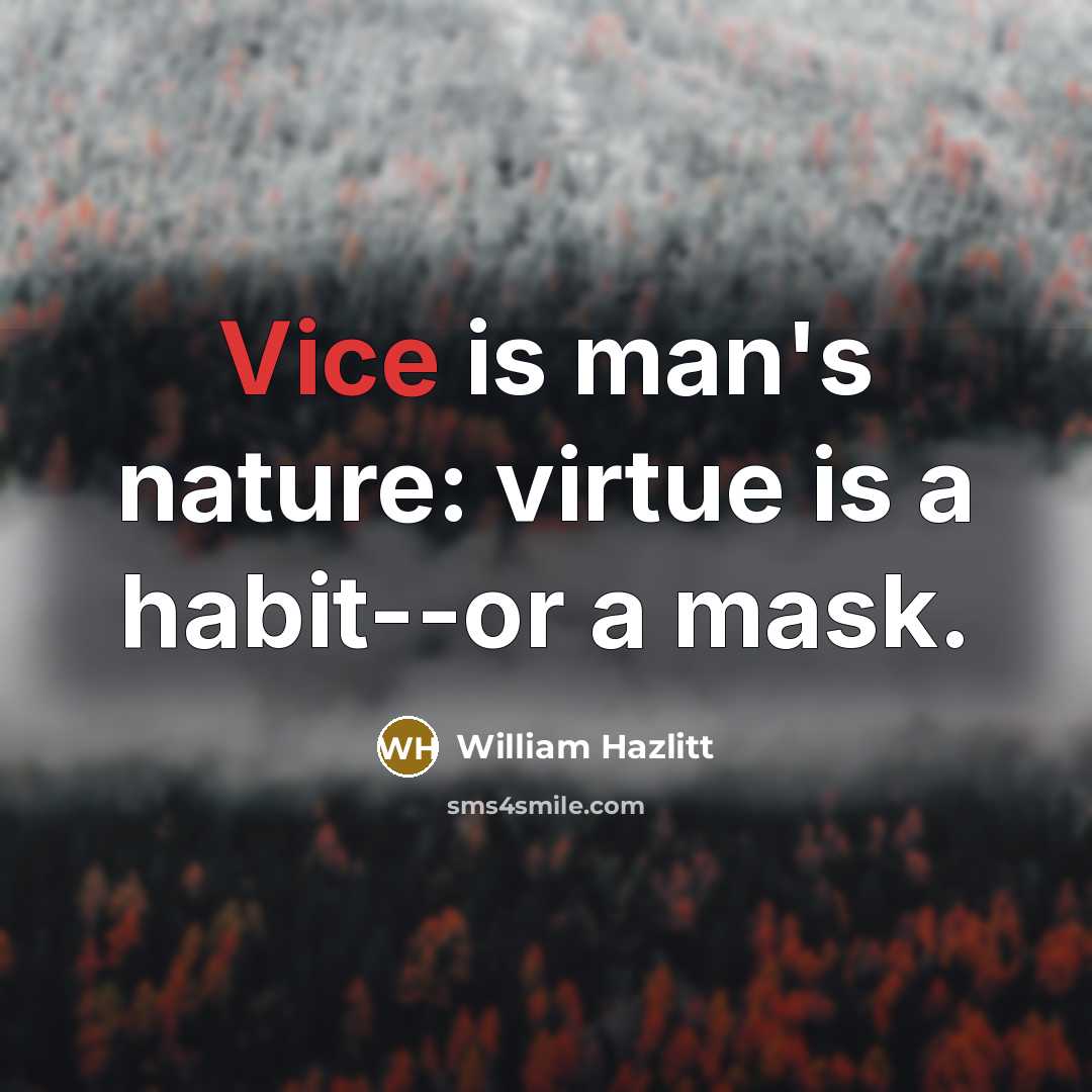 “Vice is man's nature: virtue is a habit--or a mask.…” quote by William Hazlitt