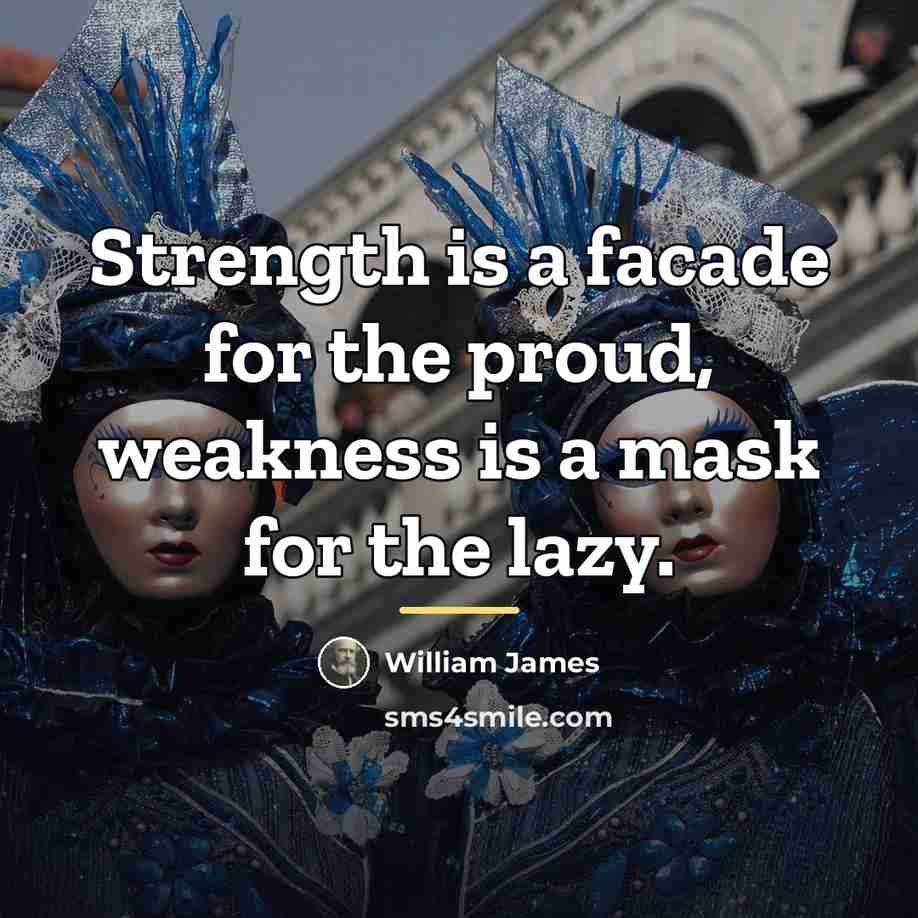 “Strength is a facade for the proud, weakness is a…” quote by William James